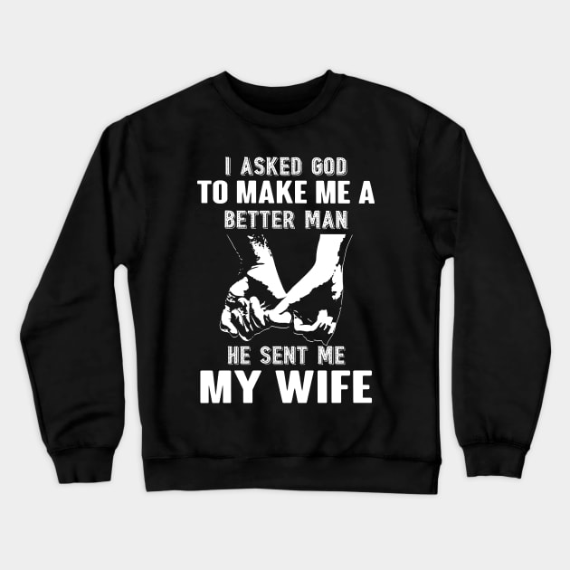 I Asked God To Make A Better Man He Sent Me My Wife Crewneck Sweatshirt by Brodrick Arlette Store